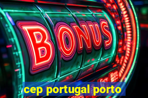 cep portugal porto